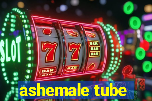 ashemale tube